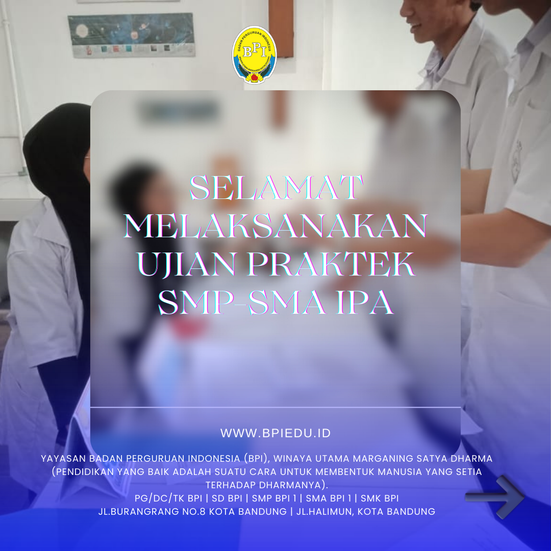 Pelaksanaan Ujian Praktek IPA SMP dan SMA BPI, mulai tgl 5-29 Februari 2024